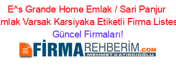 E^s+Grande+Home+Emlak+/+Sari+Panjur+Emlak+Varsak+Karsiyaka+Etiketli+Firma+Listesi Güncel+Firmaları!